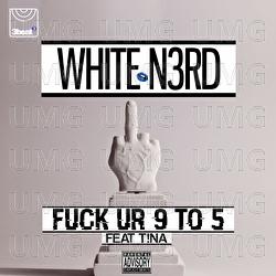 Fuck Ur 9 To 5 - White N3rd, T!na