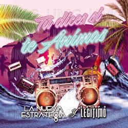 T&uacute; Dices Si Te Animas - La Nueva Estrategia, Grupo Leg&iacute;timo