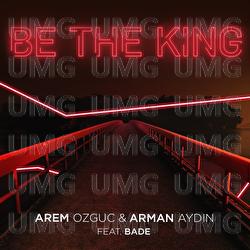 Be The King - Arem Ozguc, Arman Aydin, Bade