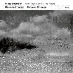 And Then Comes The Night - Mats Eilertsen, Harmen Fraanje, Thomas Strønen