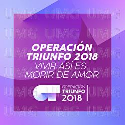 Vivir As&iacute; Es Morir De Amor - Operaci&oacute;n Triunfo 2018