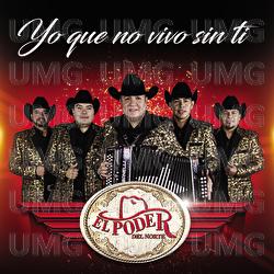 Yo Que No Vivo Sin Ti - El Poder Del Norte