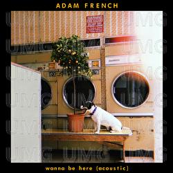 Wanna Be Here - Adam French