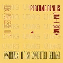When I'm With Him - Empress Of, Perfume Genius, Jim-E Stack