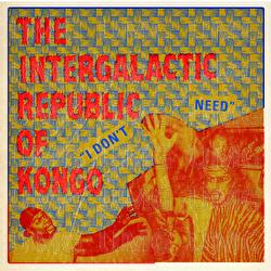I Don&rsquo;t Need - The Intergalactic Republic Of Kongo