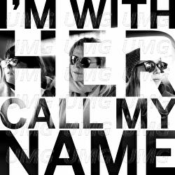 Call My Name - I&rsquo;m With Her