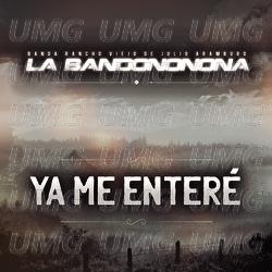 Ya Me Enter&eacute; - Banda Rancho Viejo De Julio Aramburo La Bandononona