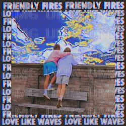 Love Like Waves - Friendly Fires