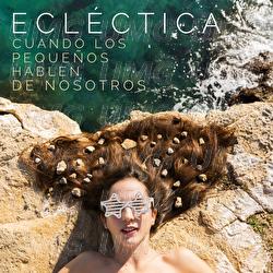 Cuando Los Peque&ntilde;os Hablen De Nosotros - Ecl&eacute;ctica
