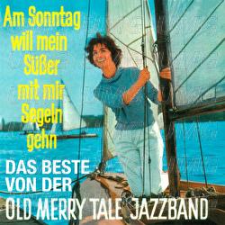 Am Sonntag will mein Süßer mit mir segeln geh’n - Das Beste - Old Merry Tale Jazzband