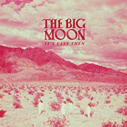 It&rsquo;s Easy Then - The Big Moon