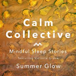 Mindful Sleep Stories: Summer Glow - Calm Collective, Victoria Grove