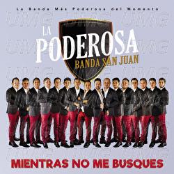 Mientras No Me Busques - La Poderosa Banda San Juan