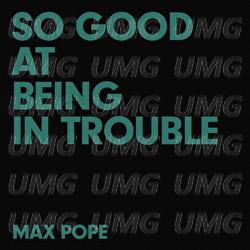 So Good At Being In Trouble - Max Pope