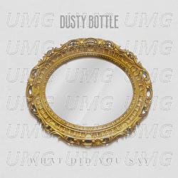 What Did You Say - Dusty Bottle