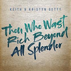 Thou Who Wast Rich Beyond All Splendor - Keith & Kristyn Getty