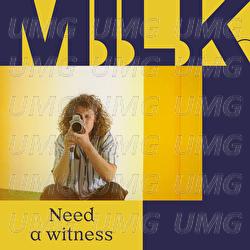 Need A Witness - M.I.L.K.