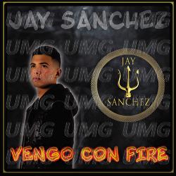 Vengo Con Fire - Jay S&aacute;nchez
