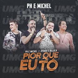 Pior Que Eu T&ocirc; - PH e Michel, Dyogo e Deluca