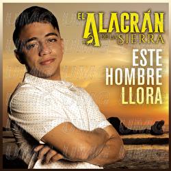 Este Hombre Llora - El Alacr&aacute;n De La Sierra