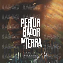 Perturbador Da Terra - Felipe Vilela