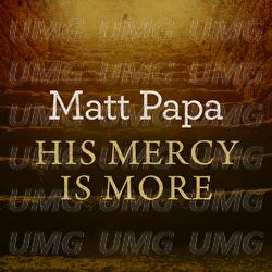 His Mercy Is More - Matt Papa