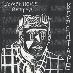 Somewhere Better - Beachtape