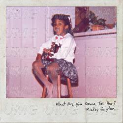 What Are You Gonna Tell Her? - Mickey Guyton
