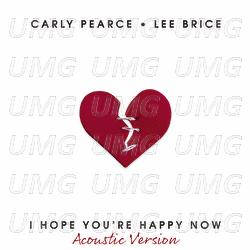 I Hope You&rsquo;re Happy Now - Carly Pearce, Lee Brice