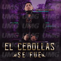 El Cebollas Se Fue - Jes&uacute;s Chairez