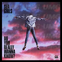 Do You Really Wanna Know? - Sea Girls