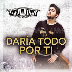 Dar&iacute;a Todo Por Ti - Daniyel Valenzuela