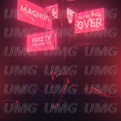 Tell Me If It's Over - MAGNUS, Frizzy The Streetz
