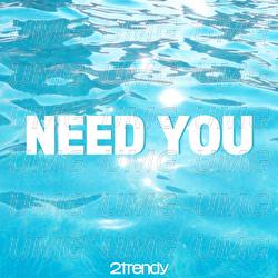 Need You - 2Trendy