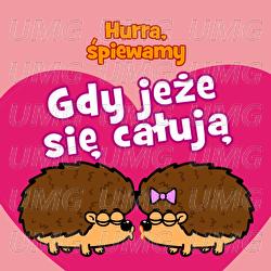 Gdy Jeże się całują - Hurra, śpiewamy
