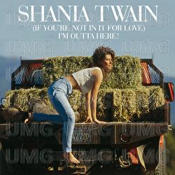 (If You're Not In It For Love) I'm Outta Here! - Shania Twain