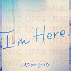 I'm Here. - LAZYgunsBRISKY