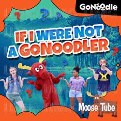 If I Were Not A GoNoodler - GoNoodle, Moose Tube