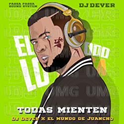 Todas Mienten - DJ Dever, El Mundo De Juancho