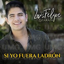 Si Yo Fuera Ladr&oacute;n - Luis Felipe Zatarain