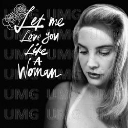 Let Me Love You Like A Woman - Lana Del Rey