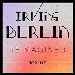 Irving Berlin Reimagined: Top Hat - Various Artists