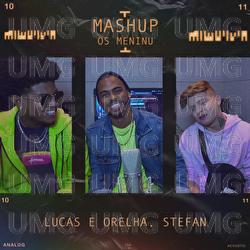 MASHUP 'OS MENINU' I: Meu Cora&ccedil;&atilde;o Tem Medo / Deixa Eu Te Querer / T&ocirc; Te Filmando (Sorria) / Sinais / Quer Me Machucar / Pra Voc&ecirc; Acreditar - Lucas e Orelha, Stefan