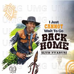 I Just Cannot Wait To Go Back Home - Elvis Nyaruri