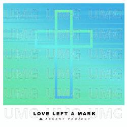 Love Left A Mark - Ascent Project