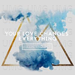 Your Love Changes Everything - Ascent Project