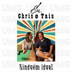 Ningu&eacute;m Igual - Eu, Chris E Ta&iacute;s
