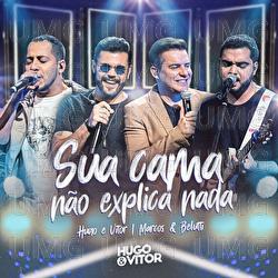 Sua Cama N&atilde;o Explica Nada - Hugo  & Vitor, Marcos & Belutti