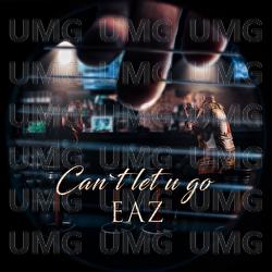 Can't Let U Go - EAZ
