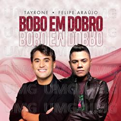 Bobo Em Dobro - Tayrone, Felipe Ara&uacute;jo